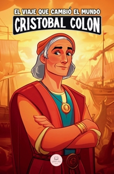 Cristóbal Colón y el viaje que cambió el mundo: Una aventura épica para niños sobre el descubrimiento de América (Libros de historia para niños de 8 a 13 años) (Spanish Edition)