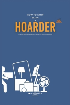 Paperback How To Stop Being A Hoarder: The Ultimate Guide on How To Stop Hoarding Book