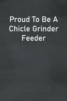 Paperback Proud To Be A Chicle Grinder Feeder: Lined Notebook For Men, Women And Co Workers Book