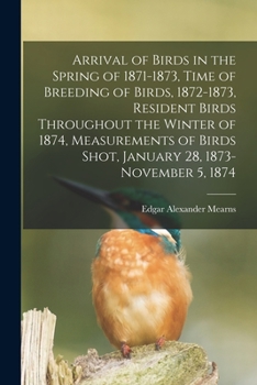 Paperback Arrival of Birds in the Spring of 1871-1873, Time of Breeding of Birds, 1872-1873, Resident Birds Throughout the Winter of 1874, Measurements of Birds Book