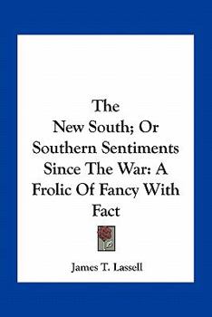 The New South; Or Southern Sentiments Since The War: A Frolic Of Fancy With Fact