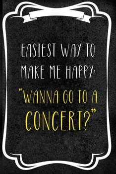 Easiest Way To Make Me Happy: Wanna Go To A Concert?: Notebook Journal Composition Blank Lined Diary Notepad 120 Pages Paperback Black Texture Concerts