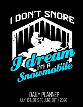 I Don't Snore I Dream I'm A Snowmobile Daily Planner July 1st, 2019 To June 30th, 2020: Funny Rider Snowmobiler Guys Daily Planner