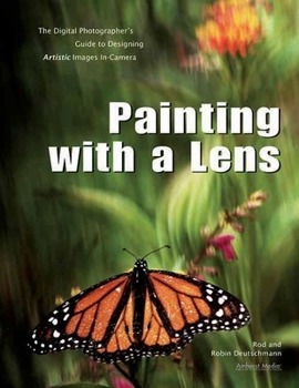 Paperback Painting with a Lens: The Digital Photographer's Guide to Designing Artistic Images In-Camera Book