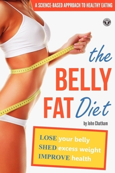Paperback The Belly Fat Diet: Lose Your Belly, Shed Excess Weight, Improve Health Book