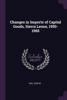 Paperback Changes in Imports of Capital Goods, Sierra Leone, 1950-1965 Book
