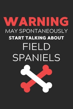 Warning May Spontaneously Start Talking About Field Spaniels: Lined Journal, 120 Pages, 6 x 9, Funny Field Spaniel Notebook Gift Idea, Black Matte ... Start Talking About Field Spaniels Journal)