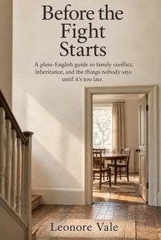 Before the Fight Starts: A Plain-English Guide to Family Conflict, Inheritance, and the Things Nobody Says Until It's Too Late