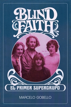 BLIND FAITH - El Primer Supergrupo (Spanish Edition)