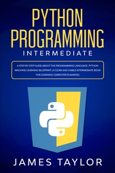 Paperback Python programming intermediate: A step by step guide about the programming language. Python machine learning blueprint. A clear and viable intermedia Book