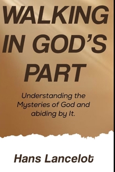 Paperback Walking In God's Part: Understanding the Mysteries of God and Abiding by It Book