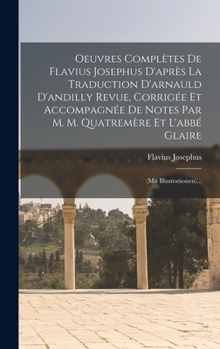 Hardcover Oeuvres Complètes De Flavius Josephus D'après La Traduction D'arnauld D'andilly Revue, Corrigée Et Accompagnée De Notes Par M. M. Quatremère Et L'abbé [French] Book