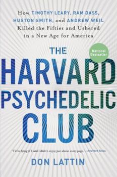 Paperback The Harvard Psychedelic Club: How Timothy Leary, RAM Dass, Huston Smith, and Andrew Weil Killed the Fifties and Ushered in a New Age for America Book