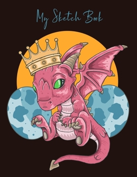 My Sketch Book: Cute Red Dragon with Crown &  Eggs Sketchbook for Drawing, Crayon Coloring, Writing & Painting, Learning to Draw, Brainstorming and ... Art for Boys, Girls, Kids, Teens, Students