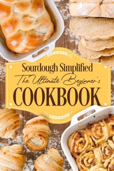 Paperback Sourdough Simplified: The Ultimate Beginner's Cookbook: Sourdough for Beginners Book