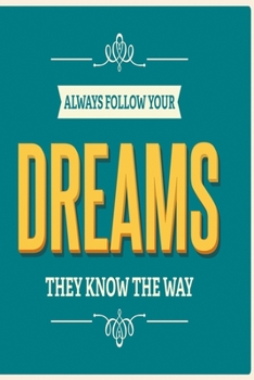 Always follow your dreams they know the way: Funny Dot Grid 6x9 Dotted Bullet Journal and Notebook