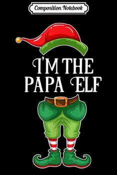 Paperback Composition Notebook: I'm The Papa Elf Matching Family Group Christmas Funny Xmas Journal/Notebook Blank Lined Ruled 6x9 100 Pages Book