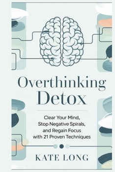 Paperback Overthinking Detox: Clear Your Mind, Stop Negative Spirals, and Regain Focus with 21 Proven Techniques Book