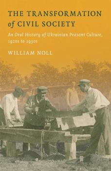 Hardcover The Transformation of Civil Society: An Oral History of Ukrainian Peasant Culture, 1920s to 1930s Book