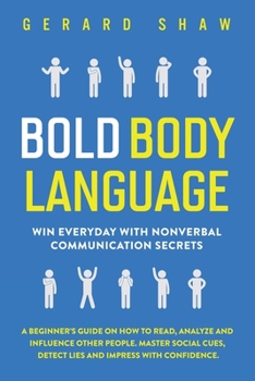 Paperback Bold Body Language: Win Everyday with Nonverbal Communication Secrets. A Beginner's Guide on How to Read, Analyze & Influence Other People Book