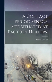 Hardcover A Contact Period Seneca Site Situated at Factory Hollow Book