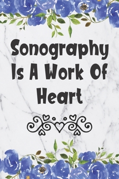Sonography Is A Work Of Heart: Blank Lined Journal For Sonographers Floral Notebook Sonography Gifts