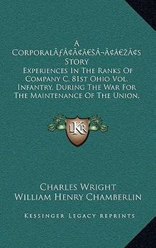 Hardcover A Corporal's Story: Experiences In The Ranks Of Company C, 81st Ohio Vol. Infantry, During The War For The Maintenance Of The Union, 1861- Book