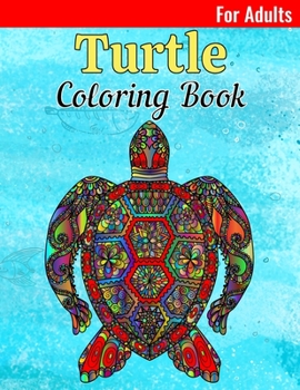 Turtle Coloring Book: An Adult Coloring Book for Turtle Lovers Featuring Ocean and Beach Scenes with Mandala, Flower and Fun Turtle Illustra