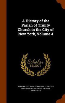 Hardcover A History of the Parish of Trinity Church in the City of New York, Volume 4 Book