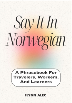 Say It In Norwegian: A Phrasebook For Travelers, Workers, And Learners