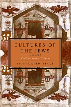 Cultures of the Jews, Volume 1: Mediterranean Origins - Book #1 of the Cultures of the Jews