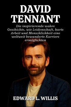 DAVID TENNANT: Die inspirierende wahre Geschichte, wie Leidenschaft, harte Arbeit und Menschlichkeit eine weltweit bewunderte Karriere ermöglichten