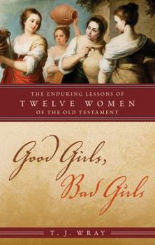 Hardcover Good Girls, Bad Girls: The Enduring Lessons of Twelve Women of the Old Testament Book