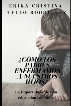 Paperback ¿Cómo los padres enfermamos a nuestros hijos? [Spanish] Book