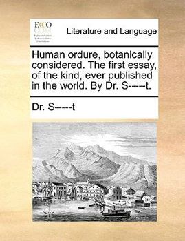 Paperback Human Ordure, Botanically Considered. the First Essay, of the Kind, Ever Published in the World. by Dr. S-----T. Book