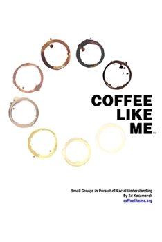 Paperback Coffee Like Me: Small Groups in Pursuit of Racial Understanding Book