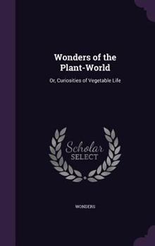 Hardcover Wonders of the Plant-World: Or, Curiosities of Vegetable Life Book