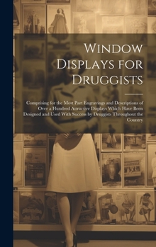 Hardcover Window Displays for Druggists: Comprising for the Most Part Engravings and Descriptions of Over a Hundred Attractive Displays Which Have Been Designe Book