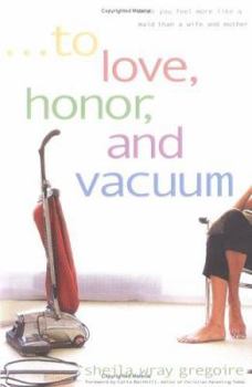 Paperback To Love, Honor, and Vacuum: When You Feel More Like a Maid Than a Wife and Mother Book
