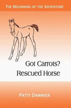 Paperback Got Carrots? Rescued Horse: The Beginning of the Adventure Book