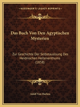 Das Buch Von Den Agyptischen Mysterien: Zur Geschichte Der Selbstauslsung Des Heidnischen Hellenenthums (1858)