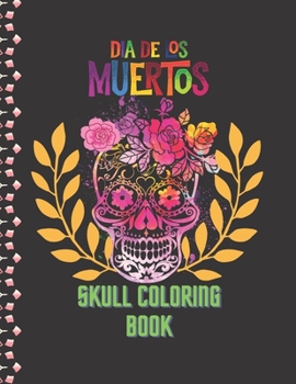 Paperback Dia De Los Muertos Skull Coloring Book: Sugar Skull for Adults &Teens, Stress Relieving Skull Designs For Relaxation Book