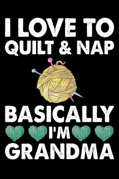 I Love To Quilt And Nap Basically I'm Grandma: Quilting Project Journal Notebook Gifts For Grandma . Best Quilting Project Journal Notebook for ... perfect Project Journal Gifts For Quilters.