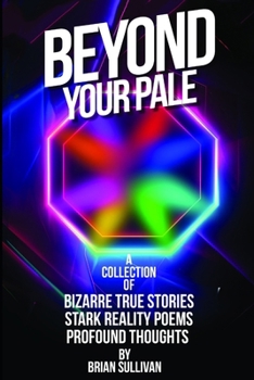 Paperback Beyond Your Pale: A Collection of Bizarre True Stories, Stark Reality Poems, and Profound Thoughts Book