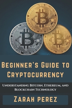 Beginner’s guide to cryptocurrency: Understanding Bitcoin, Ethereum, and Blockchain Technology