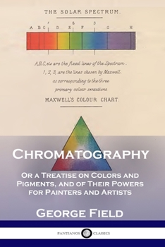 Paperback Chromatography: Or a Treatise on Colors and Pigments, and of Their Powers for Painters and Artists Book