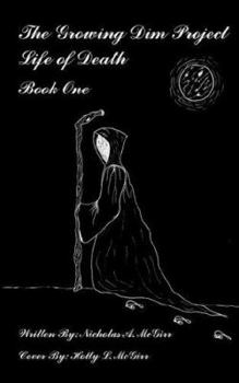 The Growing Dim Project, Life of Death:Book One - Book #1 of the Crossman McKnight
