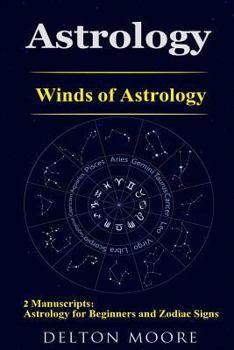 Astrology: Winds of Astrology: 2 Manuscripts: Astrology for Beginners and Zodiac Signs