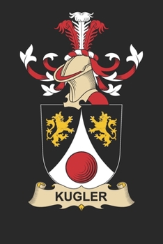 Ku¨gler: Ku¨gler Coat of Arms and Family Crest Notebook Journal (6 x 9 - 100 pages)
