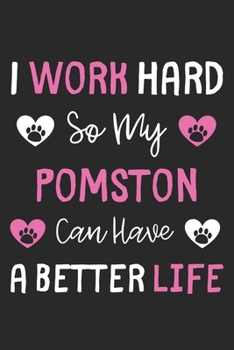 I Work Hard So My Pomston Can Have A Better Life: Lined Journal, 120 Pages, 6 x 9, Pomston Dog Gift Idea, Black Matte Finish (I Work Hard So My Pomston Can Have A Better Life Journal)